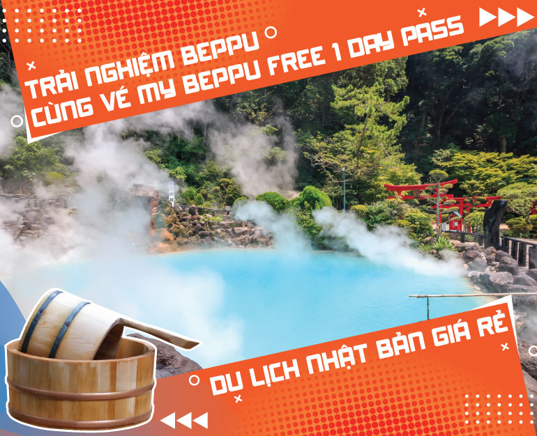 DU LỊCH NHẬT BẢN GIÁ RẺ - TRẢI NGHIỆM BEPPU CÙNG VÉ MY BEPPU FREE 1 DAY PASS